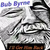 Bub Byrne - I'll Get Him Back - Single